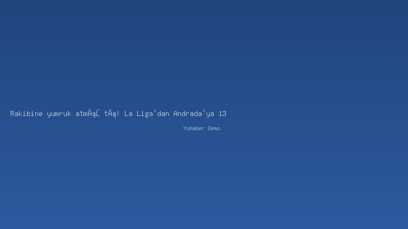 Rakibine yumruk atmıştı! La Liga'dan Andrada'ya 13 maç ceza